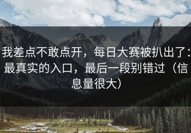 我差点不敢点开，每日大赛被扒出了：最真实的入口，最后一段别错过（信息量很大）
